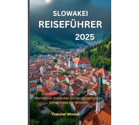 Slowakei Reiseführer 2025: Wanderlust: Entdecken Sie die bestgehüteten Geheimnisse der Slowakei