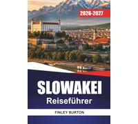 SLOWAKEI Reiseführer 2026-2027: Bratislava, Hohe Tatra, Schloss Spiš und Košice mit Wanderwege, Thermalbädern und Tagesausflügen