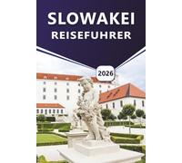 SLOWAKEI REISEFÜHRER 2026: Erkunden Sie das bergige Landesinnere Mitteleuropas, charmante Dörfer, lokale Küche, Outdoor-Abenteuer und Insidertipps für jeden Reisenden