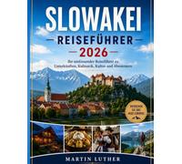 SLOWAKEI Reiseführer 2026: Ihr umfassender Reiseführer für Unterkunft, Kulinarik, Kultur und Abenteuer