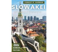 SLOWAKEI REISEFÜHRER 2026: Schlösser, Nationalparks, Weinstraßen, Spas und versteckte Schätze mit fachkundigen Routen für authentische Abenteuer (Reiseführer mit lokalem Insiderwissen)