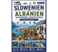 Slowenien bis Albanien Wohnmobil-Reiseführer 2026/2027: Küstenkorridor durch Kroatien, Bosnien, Montenegro und Albanien - Grenzen, Stellplätze, Insider-Tipps für Camper