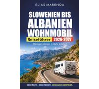 Slowenien lbanien Wohnmobil Reiseführer 2026-2027: Landschaftlich reizvolle Fahrten, Campingplätze, Grenzübergänge und Reiserouten für Kroatien und Montenegro