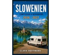 SLOWENIEN CAMPERVAN & WOHNMOBIL 2026 - 2027: Die schönsten Rundrouten durch Julische Alpen, Soča-Tal und Adriaküste - mit Stellplätzen, Camping, ... für Camperreisen in Slowenien kompakt