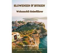 Slowenien & Istrien Wohnmobil-Reiseführer: Panoramische Alpenstraßen, Bleder See, Soča-Tal, Piran, Rovinj und Pula mit Wohnmobilrouten, Campingplätzen und praktischen Reisetipps