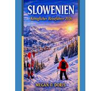 Slowenien Königlicher Reiseführer 2026: „Ein ausführlicher Reiseführer zu Skigebieten, Wintertouren, lokalen Traditionen und Reiseutensilien“ (Explore plus)