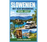 Slowenien mit dem Wohnmobil 2026-2027: Camper-Reiseführer für Alpen, Bled, Bohinj, Soča-Tal und Adriaküste - Stellplätze, Routen und Tipps