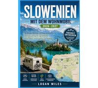 SLOWENIEN MIT DEM WOHNMOBIL 2026-2027: Der ultimative Wohnmobil- und Campervan-Reiseführer zu Alpenseen, malerischen Gebirgspässen, smaragdgrünen ... Küstenstädten, Campingplätzen und Roadtrips