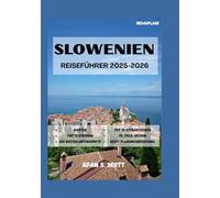 SLOWENIEN REISEFÜHRER 2025-2026: „Ein umfassender Begleiter zum Entdecken der zeitlosen Landschaften, bezaubernden Städte und verborgenen Schätze Sloweniens - zusammengestellt aus Reiseberichten...