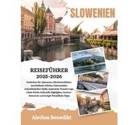 SLOWENIEN REISEFÜHRER 2025-2026: Entdecken Sie Alpenseen, Märchenschlösser, unterirdische Höhlen, Küstenstädte, schneebedeckte Gipfel, malerische ... und budget freundliche Tipps