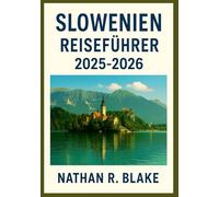 SLOWENIEN REISEFÜHRER 2025-2026: Natur, Kultur und Ruhe an einem faszinierenden Reiseziel