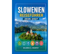 SLOWENIEN Reiseführer 2026-2027: Bleder See, Ljubljana und Triglav Wanderwege, Panoramastraßen und Tagesausflüge für Erstbesucher