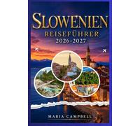 SLOWENIEN REISEFÜHRER 2026-2027: Entdecken Sie den Bleder See, die Altstadt von Ljubljana, das Soca-Tal, die Höhle von Postojna, Pirans Adriaküste, ... Reiserouten für unabhängige Reisende