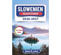 Slowenien Reiseführer 2026-2027 (Vollfarbig): Der Bleder See, die Julischen Alpen, Ljubljana und die Adriaküste - mit praktischen Tipps, Reiserouten und Karten