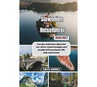 Slowenien-Reiseführer 2026/2027: Von den Julischen Alpen bis zur Adria: Expertentipps und Insiderinformationen für jede Jahreszeit