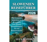 SLOWENIEN REISEFÜHRER 2026: Der komplette Reiseführer zu Sloweniens Seen, Burgen, Weinanbaugebieten und Küstenlandschaften.