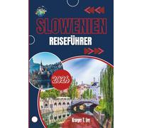 SLOWENIEN REISEFÜHRER 2026: Ein intimes Porträt des grünen Herzens Europas