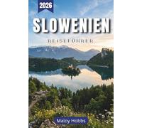 Slowenien Reiseführer 2026: Entdecken Sie Alpenseen, mittelalterliche Städte und die Küsten der Adria in Europas landschaftlich reizvollstem Kompaktland