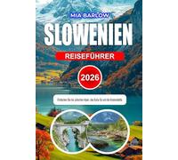 SLOWENIEN REISEFÜHRER 2026: Entdecken Sie die Julischen Alpen, das Soča-Tal und die Küstenstädte