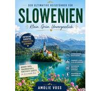 SLOWENIEN-REISEFÜHRER2026: Smaragdgrüne Seen, alpine Rückzugsorte und verborgene Juwelen der Adria: Ein nachhaltiger Reiseführer zu Europas bestgehütetem Geheimnis