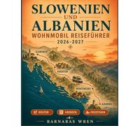 Slowenien Und Albanien Wohnmobil Reiseführer 2026-2027: Panoramastraßen, Campingplätze, Grenzübergänge, Küstenstraßen und Bergdörfer in Kroatien und Montenegro