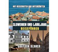 SLOWENIEN UND LJUBLJANA REISEFÜHRER 2025