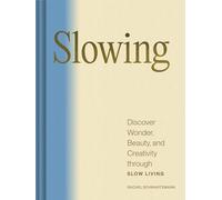 Slowing: Discover Wonder, Beauty, and Calm through Slow Living