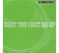 Sludgefeast - Baby You Fuck Me Up
