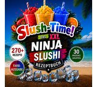 Slush-Time! Das XXL Ninja Slushi Rezeptbuch: 360 virale Frozen Drinks für die Ninja Slushi Maschine - Slushies, Sommer-Drinks, Party-Cocktails, Mocktails & kreative Slush Rezepte mit Farbfotos