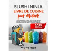 SLUSHI NINJA LIVRE DE CUISINE POUR DÉBUTANTS 2025: Prêt en quelques minutes : des recettes rapides, sucrées, simples et irrésistibles pour toutes les humeurs, toutes les saisons et toutes les envies