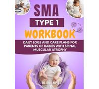 SMA Type 1 Workbook: Daily Logs and Care Plans for Parents of Babies with Spinal Muscular Atrophy