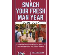 SMACH YOUR FRESH MAN YEAR 2026-2027: A Guide to Mastering Academics, Social Life, Time Management, and Finding Balance