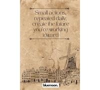 Small Actions, Repeated Daily, Create the Future You’re Working Toward: Ruled Notebook, 100 Pages: for writing, planning, and steady progress