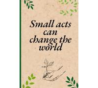 Small Acts Can Change the World: Inspirational Lined Notebook | 6" x 9" Journal with Quote | Eco-Friendly Themed Gift for Women, Students, Teachers & Creative Thinkers
