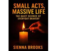 Small Acts, Massive Life: The Quiet Science of Everyday Bravery