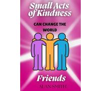 Small Acts of Kindness Can Change the World: Friends: 5