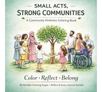 Small Acts, Strong Communities: A Mindful Coloring Book About Kindness, Inclusion and Everyday Community Moments (Mindful Acts Coloring Series)