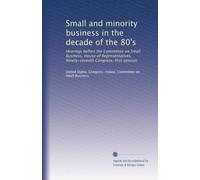 Small and minority business in the decade of the 80's: Hearings before the Committee on Small Business, House of Representatives, Ninety-seventh Congress, first session: Volume 2