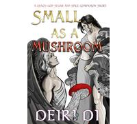 Small as a Mushroom: A Fast-Paced Spicy Romantasy with Charismatic Monsters and Dangerous Love (Chaos God Sugar and Spice Companion Shorts)
