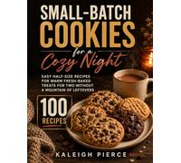 Small-Batch Cookies for a Cozy Night: Easy Half-Size Recipes for Warm Fresh-Baked Treats for Two Without a Mountain of Leftovers
