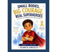 Small Bodies , Big Courage , Real Super Heroes: S Story of Strength , Hope, and Healing