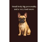 Small body, big personality, and a very loud snore: A Lined Notebook for French Bulldog Lovers