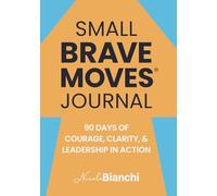 Small Brave Moves® Journal: 90 Days of Courage, Clarity, and Leadership in Action
