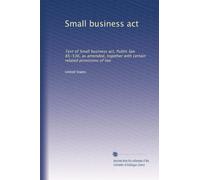 Small business act: Text of Small business act, Public law 85-536, as amended, together with certain related provisions of law