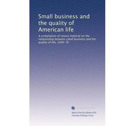 Small business and the quality of American life: A compilation of source material on the relationship between small business and the quality of life, 1946-76