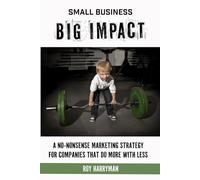 Small Business, Big Impact: A no-nonsense marketing strategy for companies that do more with less.