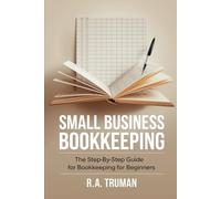 Small Business Bookkeeping: The Step-by-Step Guide for Bookkeeping for Beginners
