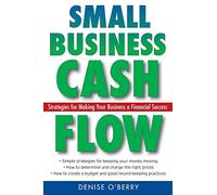 Small Business Cash Flow: Strategies for Making Your Business a Financial Success