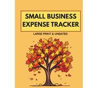 Small Business Expense Tracker: Large-Print, Undated Financial Ledger for Small Businesses - Track Income and Expenses with Ease!