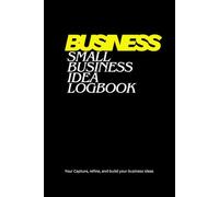 Small Business Idea Logbook: Capture, refine, and build your business ideas